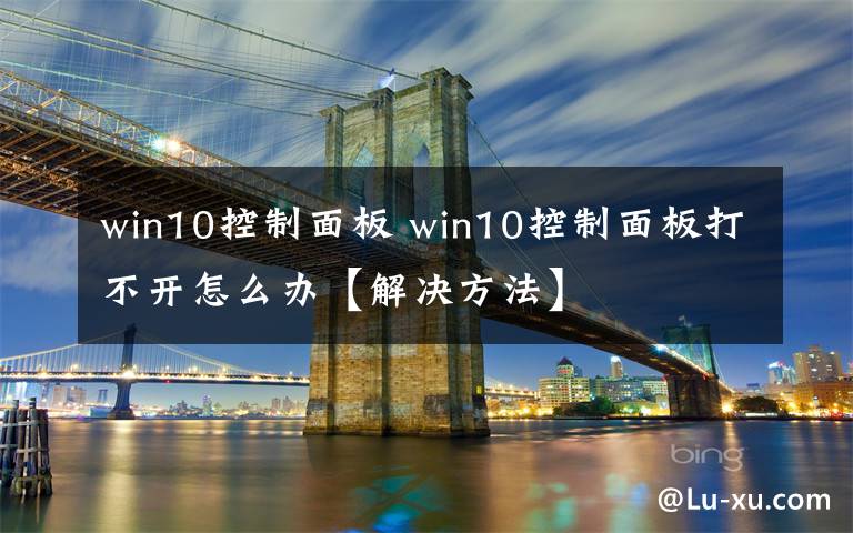 win10控制面板 win10控制面板打不開怎么辦【解決方法】