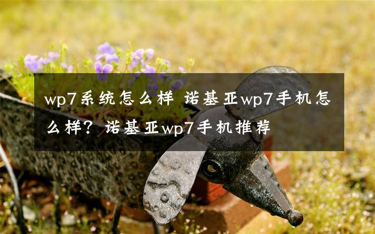 wp7系統(tǒng)怎么樣 諾基亞wp7手機(jī)怎么樣？諾基亞wp7手機(jī)推薦