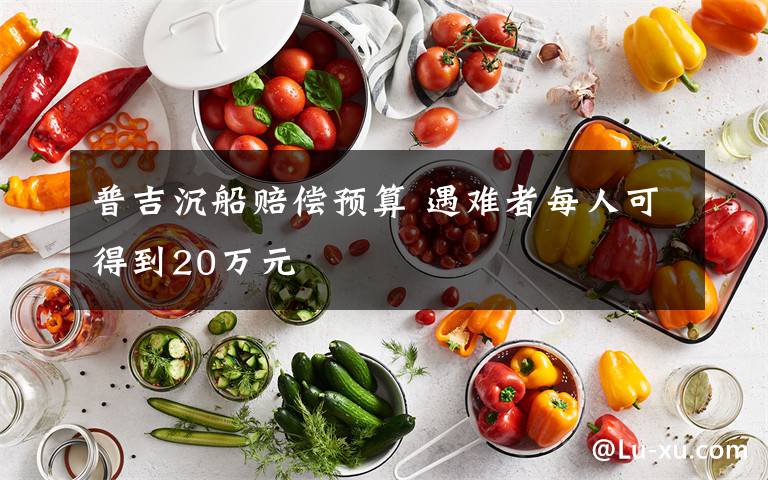 普吉沉船賠償預算 遇難者每人可得到20萬元