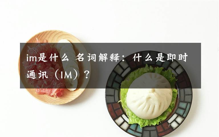 im是什么 名詞解釋：什么是即時(shí)通訊（IM）？