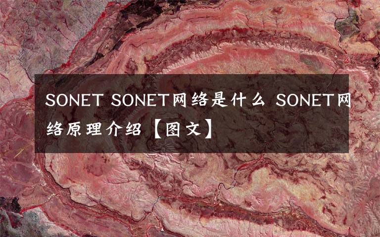 SONET SONET網(wǎng)絡(luò)是什么 SONET網(wǎng)絡(luò)原理介紹【圖文】