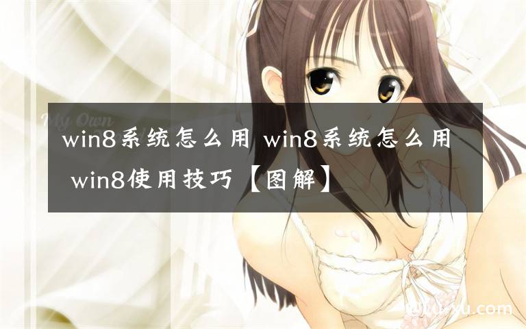 win8系統(tǒng)怎么用 win8系統(tǒng)怎么用 win8使用技巧【圖解】