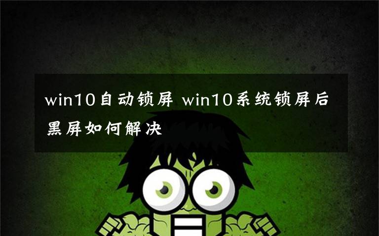 win10自動(dòng)鎖屏 win10系統(tǒng)鎖屏后黑屏如何解決