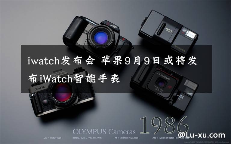 iwatch發(fā)布會(huì) 蘋果9月9日或?qū)l(fā)布iWatch智能手表