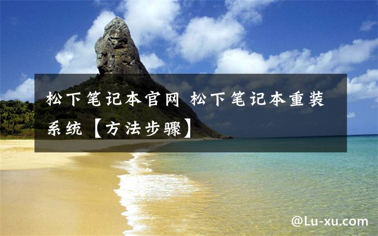 松下筆記本官網(wǎng) 松下筆記本重裝系統(tǒng)【方法步驟】