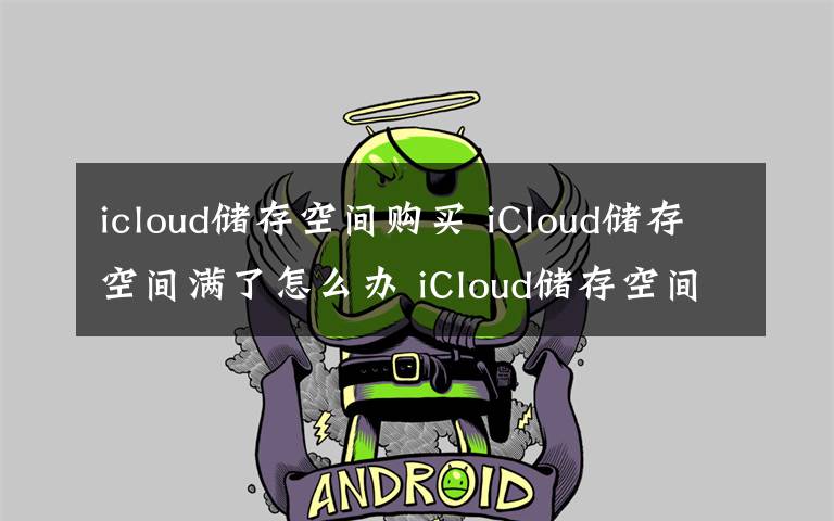 icloud儲(chǔ)存空間購買 iCloud儲(chǔ)存空間滿了怎么辦 iCloud儲(chǔ)存空間滿了解決方法