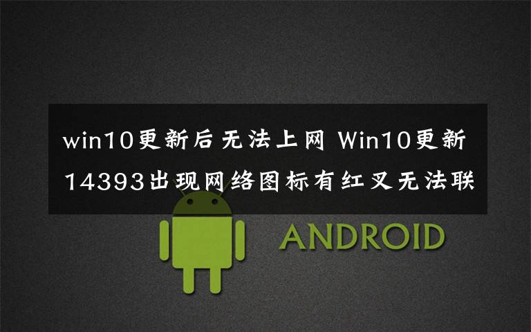 win10更新后無法上網(wǎng) Win10更新14393出現(xiàn)網(wǎng)絡(luò)圖標有紅叉無法聯(lián)網(wǎng)怎么辦