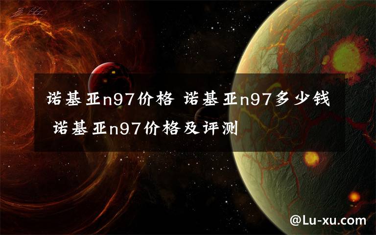 諾基亞n97價格 諾基亞n97多少錢 諾基亞n97價格及評測