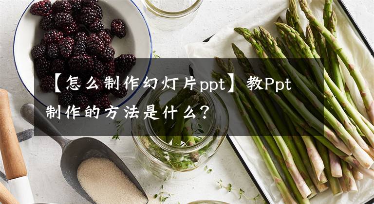 【怎么制作幻燈片ppt】教Ppt制作的方法是什么？