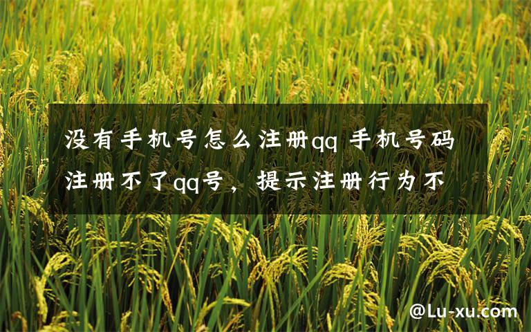 沒(méi)有手機(jī)號(hào)怎么注冊(cè)qq 手機(jī)號(hào)碼注冊(cè)不了qq號(hào)，提示注冊(cè)行為不安全是怎么回事??？