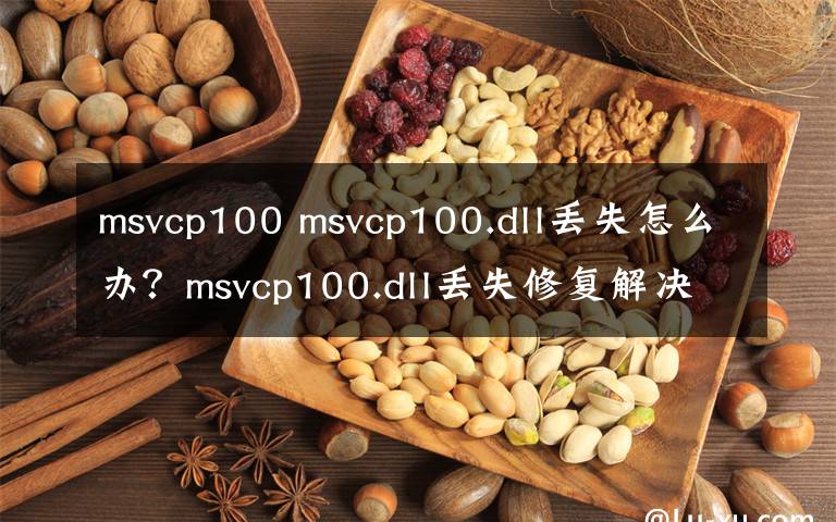 msvcp100 msvcp100.dll丟失怎么辦？msvcp100.dll丟失修復(fù)解決方法