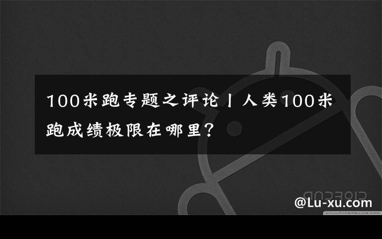 100米跑專題之評論丨人類100米跑成績極限在哪里？