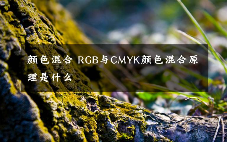 顏色混合 RGB與CMYK顏色混合原理是什么