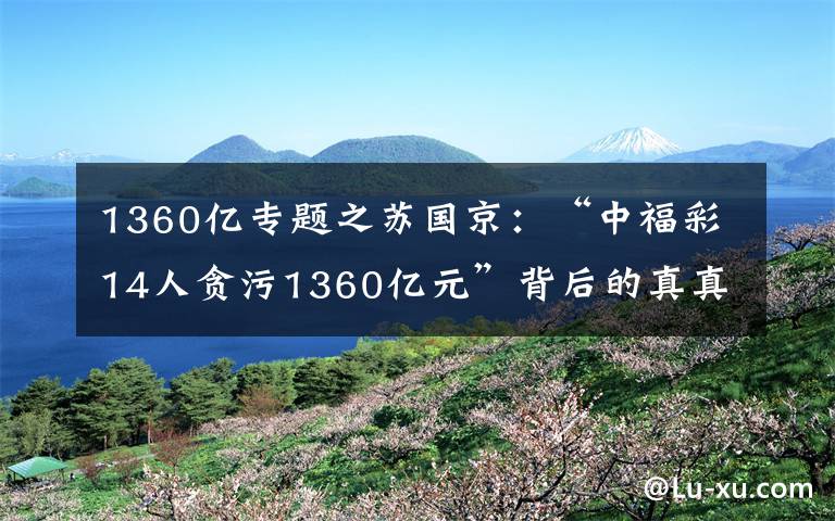 1360億專題之蘇國(guó)京：“中福彩14人貪污1360億元”背后的真真假假