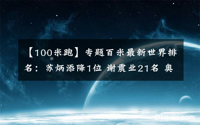 【100米跑】專題百米最新世界排名：蘇炳添降1位 謝震業(yè)21名 奧運(yùn)奪冠大熱門第六