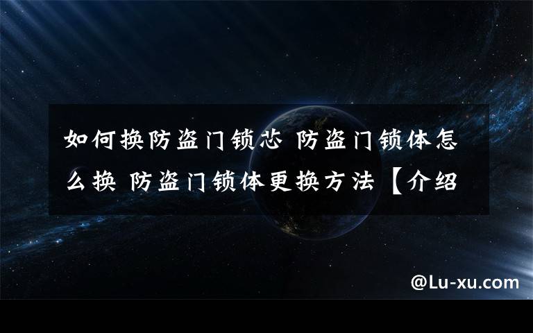 如何換防盜門鎖芯 防盜門鎖體怎么換 防盜門鎖體更換方法【介紹】