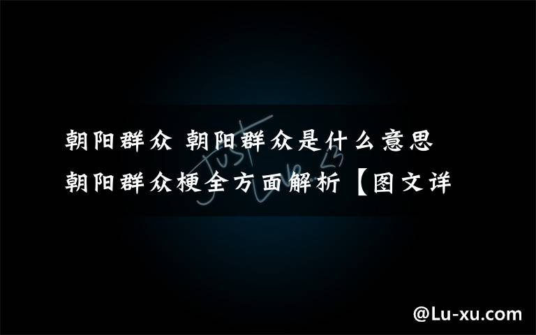 朝陽群眾 朝陽群眾是什么意思 朝陽群眾梗全方面解析【圖文詳解】