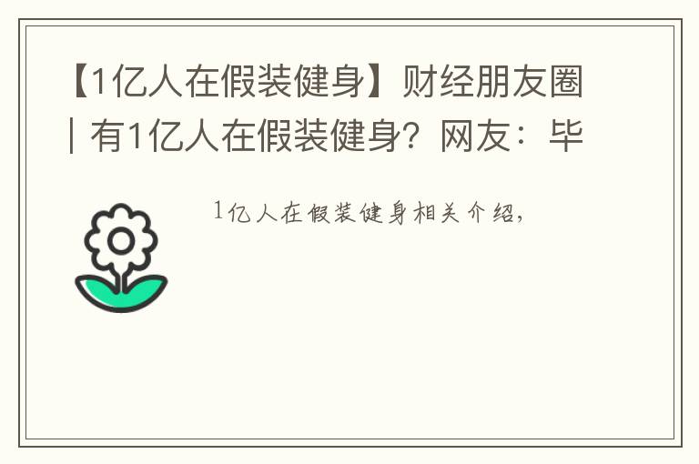 【1億人在假裝健身】財經(jīng)朋友圈｜有1億人在假裝健身？網(wǎng)友：畢竟不發(fā)朋友圈是沒有健身效果的