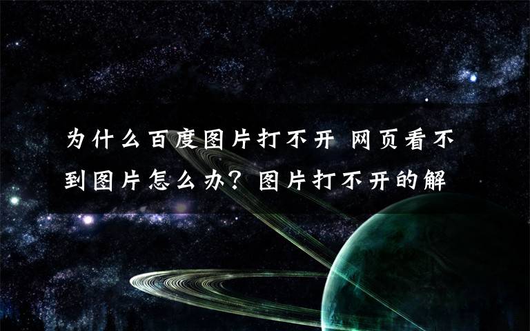 為什么百度圖片打不開 網(wǎng)頁看不到圖片怎么辦？圖片打不開的解決辦法