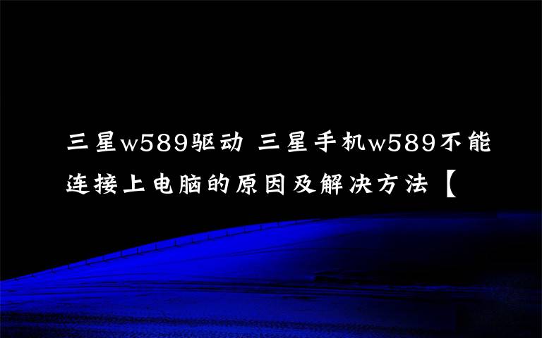 三星w589驅(qū)動(dòng) 三星手機(jī)w589不能連接上電腦的原因及解決方法【】