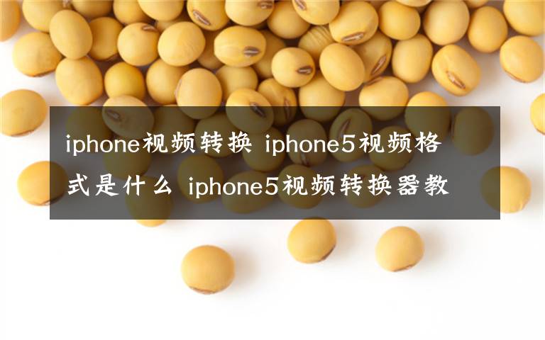 iphone視頻轉(zhuǎn)換 iphone5視頻格式是什么 iphone5視頻轉(zhuǎn)換器教程