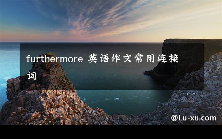 furthermore 英語(yǔ)作文常用連接詞