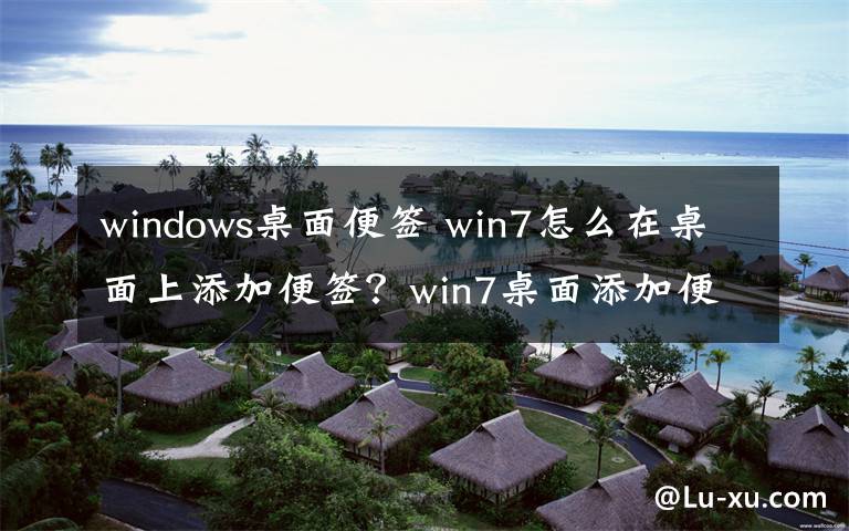 windows桌面便簽 win7怎么在桌面上添加便簽？win7桌面添加便簽的方法