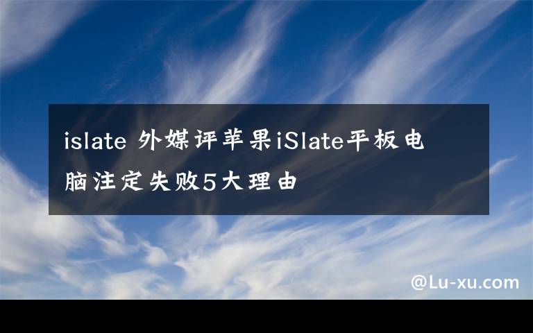 islate 外媒評蘋果iSlate平板電腦注定失敗5大理由