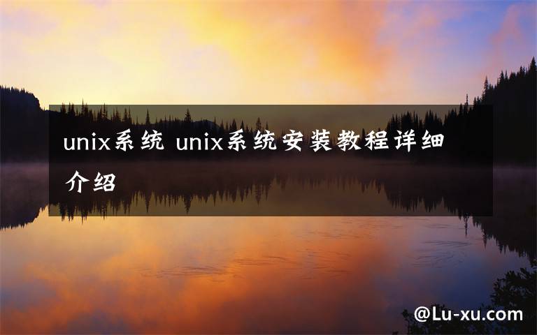 unix系統(tǒng) unix系統(tǒng)安裝教程詳細(xì)介紹