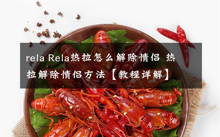 rela Rela熱拉怎么解除情侶 熱拉解除情侶方法【教程詳解】