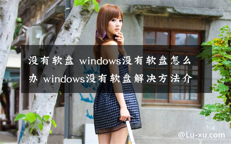 沒有軟盤 windows沒有軟盤怎么辦 windows沒有軟盤解決方法介紹