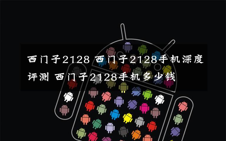 西門子2128 西門子2128手機(jī)深度評測 西門子2128手機(jī)多少錢