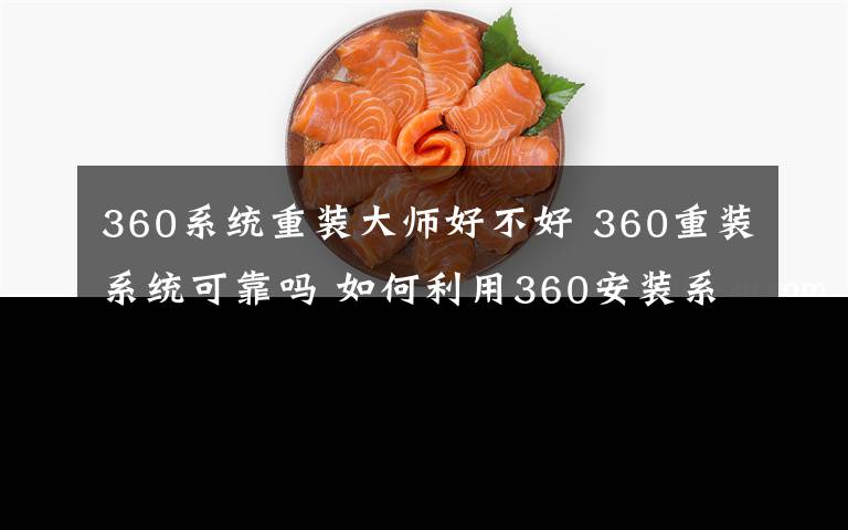 360系統(tǒng)重裝大師好不好 360重裝系統(tǒng)可靠嗎 如何利用360安裝系統(tǒng)