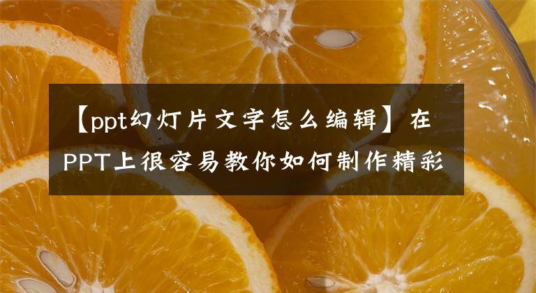 【ppt幻燈片文字怎么編輯】在PPT上很容易教你如何制作精彩的文章。