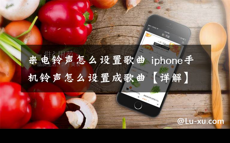 來(lái)電鈴聲怎么設(shè)置歌曲 iphone手機(jī)鈴聲怎么設(shè)置成歌曲【詳解】