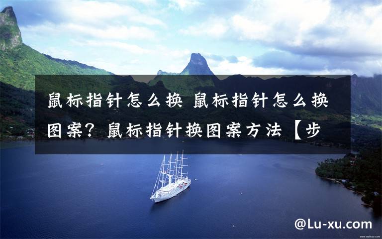 鼠標指針怎么換 鼠標指針怎么換圖案？鼠標指針換圖案方法【步驟詳解】