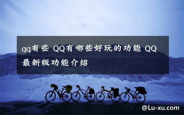 qq有些 QQ有哪些好玩的功能 QQ最新版功能介紹