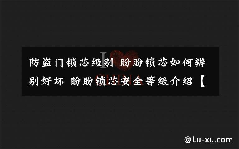 防盜門鎖芯級別 盼盼鎖芯如何辨別好壞 盼盼鎖芯安全等級介紹【詳解】