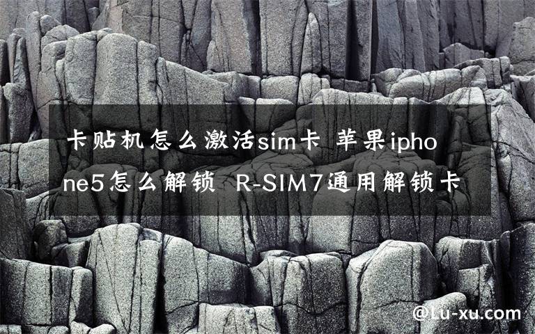 卡貼機(jī)怎么激活sim卡 蘋(píng)果iphone5怎么解鎖  R-SIM7通用解鎖卡貼【教程】