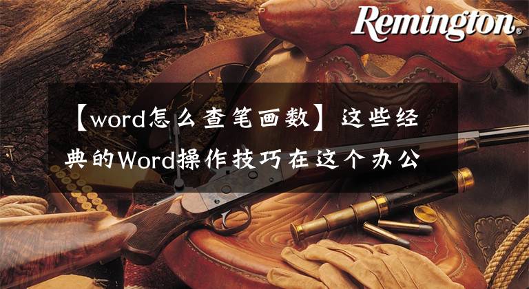 【word怎么查筆畫數】這些經典的Word操作技巧在這個辦公室學會了不救人。