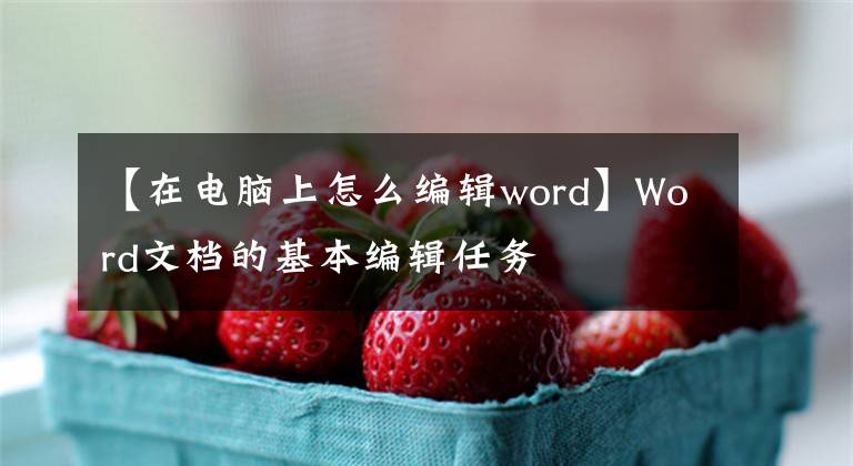 【在電腦上怎么編輯word】Word文檔的基本編輯任務(wù)