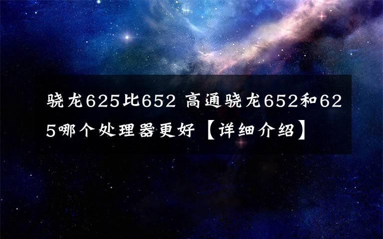 驍龍625比652 高通驍龍652和625哪個(gè)處理器更好【詳細(xì)介紹】