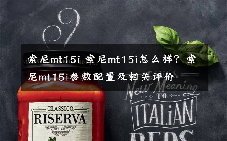 索尼mt15i 索尼mt15i怎么樣？索尼mt15i參數(shù)配置及相關(guān)評(píng)價(jià)