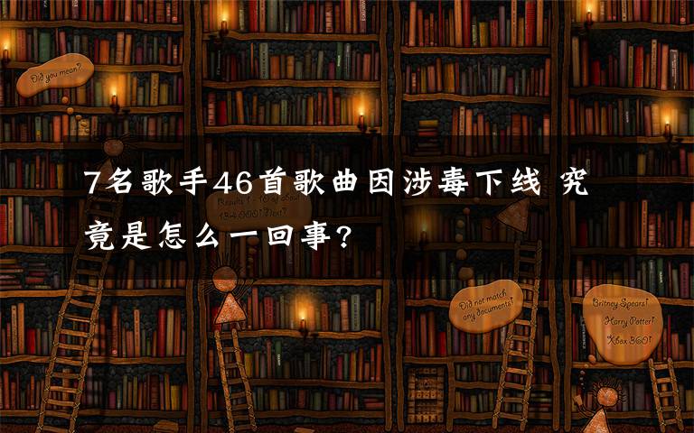 7名歌手46首歌曲因涉毒下線 究竟是怎么一回事?