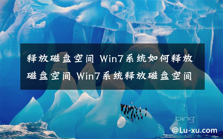 釋放磁盤空間 Win7系統(tǒng)如何釋放磁盤空間 Win7系統(tǒng)釋放磁盤空間方法