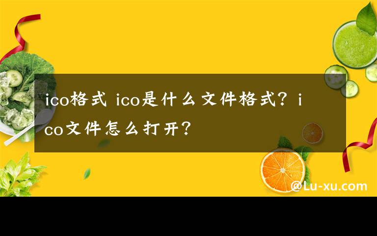 ico格式 ico是什么文件格式？ico文件怎么打開(kāi)？