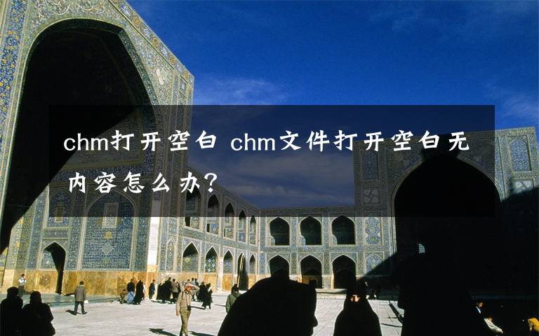 chm打開空白 chm文件打開空白無內(nèi)容怎么辦？