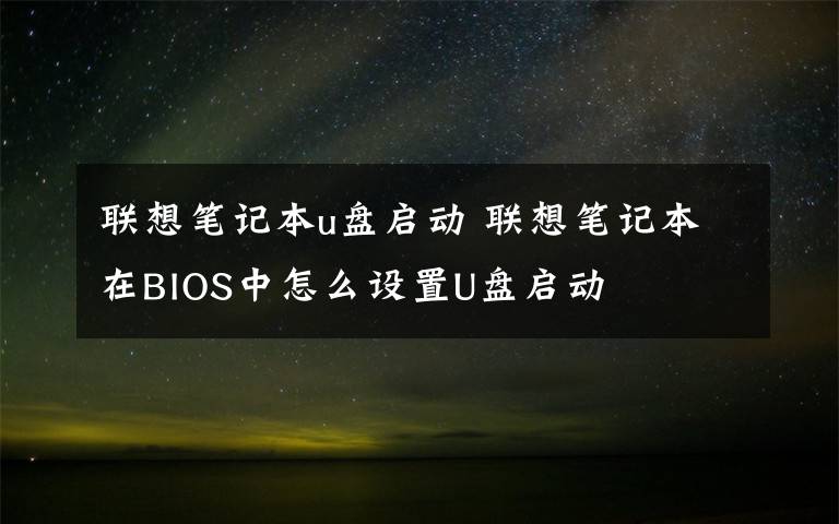 聯(lián)想筆記本u盤啟動 聯(lián)想筆記本在BIOS中怎么設(shè)置U盤啟動