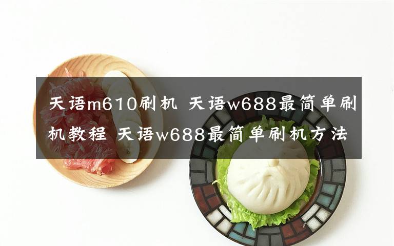 天語m610刷機(jī) 天語w688最簡單刷機(jī)教程 天語w688最簡單刷機(jī)方法【圖文教程】