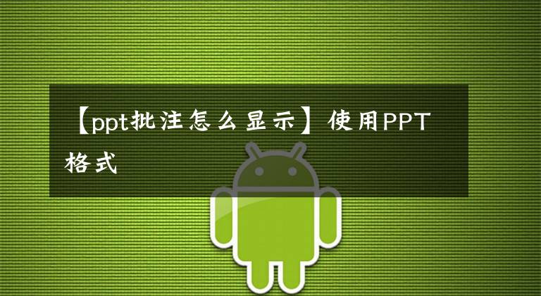 【ppt批注怎么顯示】使用PPT格式